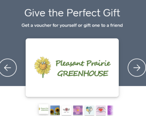 photo of e-gift card with text that reads, "give the perfect gift, get a voucher for yourself or gift one to a friend" The gift card says "Pleasant Prairie Greenhouse"
